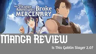 The Strange Adventures of a Broke Mercenary Manga Review: Goblin Slayer 2.0?