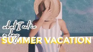 What I Eat In a Day SUMMER EDITION