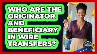 Who Are The Originator And Beneficiary In Wire Transfers? - Immigrant Finance Coach