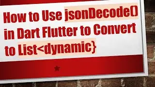 How to Use jsonDecode() in Dart Flutter to Convert to List dynamic}