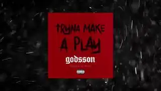 GODSSON - Tryna Make a Play