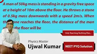 A man of 50kg mass is standing in a gravity free space at a height of 10m above the floor. He throws