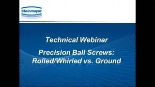 Webinar - Precision Ball Screws: Rolled/Whirled vs. Ground
