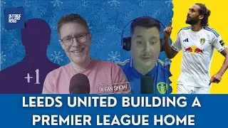 Leeds United Building a Premier League Home | Sunderland Draw, Anfield Test & Man U Showdown