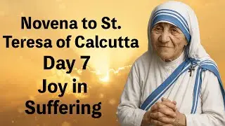 Novena to St. Teresa of Calcutta (Mother Teresa) Day 7 &ndash; Joy in Suffering