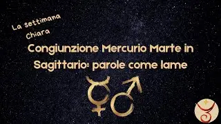 La settimana Chiara: congiunzione Mercurio Marte in Sagittario e Venere Lilith in Scorpione
