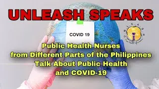 UNLEASH SPEAKS #4: Public Health Nurses From the Philippines Talk About Public Health and COVID-19