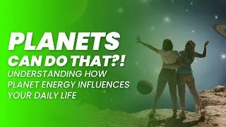 Planets can do that?! Planetary Energy influences your DAILY LIFE! SHOCKING!