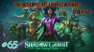Shadow Gambit: The Cursed Crew - Episode 65: Measure is Unceasing - Part 2