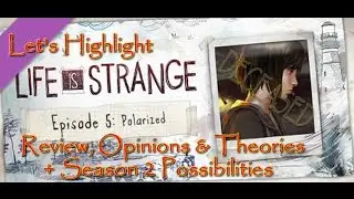 Let's Highlight Life Is Strange Episode 5 Polarized Review, Opinions And Season 2 Theories