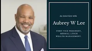 Professor X Interview: Aubrey W. Lee, Jr. from Merrill Lynch Wealth Management
