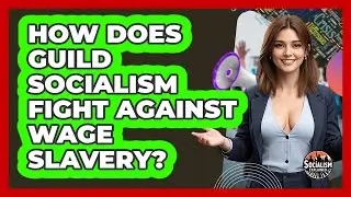 How Does Guild Socialism Fight Against Wage Slavery? - Socialism Explained