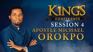 Session 4 | Apostle Michael Orokpo | Kings Conference 2023