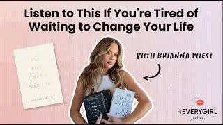 Listen to This If You're Tired of Waiting to Change Your Life: Brianna Wiest Part 2