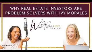 Why Real Estate Investors Are Problem Solvers With Ivy Morales
