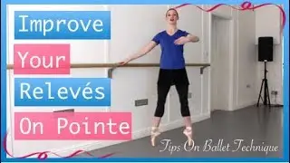 Improve Your Pointe Work - Relev&eacute;s On Pointe Part 1| Tips On Ballet Technique