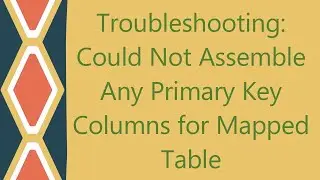 Troubleshooting: Could Not Assemble Any Primary Key Columns for Mapped Table