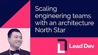 Scaling engineering teams with an architecture North Star | Hanjie Ji | #LeadDevAustin