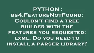 PYTHON : bs4.FeatureNotFound: Couldn't find a tree builder with the features you requested: lxml. Do
