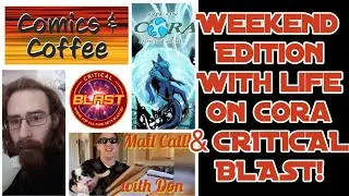 COMICS & COFFEE WEEKEND EDITION w/ LIFE ON CORA & CRITICAL BLAST!