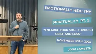 Josh Lambeth - &ldquo;Emotionally Healthy Spirituality - &ldquo;Enlarging Your Soul Through Grief and Loss&rdquo;&rdquo;