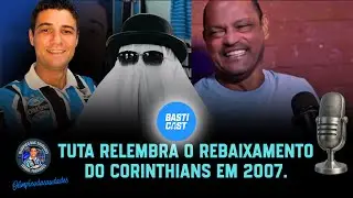 Tuta relembra o rebaixamento do Corinthians em 2007. 