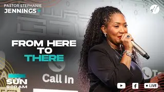 Pastor Stephanie Jennings | From Here To There | Sunday Encounter | 9 AM