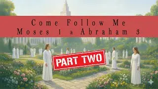 Следуйте за Мной | Моисей 1 и Авраам 3, часть 2