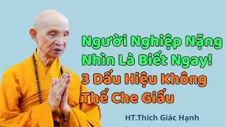 Người Nghiệp Nặng Nhìn Là Biết Ngay! 3 Dấu Hiệu Không Thể Che Giấu  HT Thích Giác Hạnh