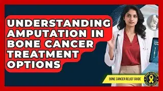 Understanding Amputation In Bone Cancer Treatment Options - Test