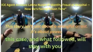 ICE Agent Accuses Latina Nurse of Identity Fraud at Hospital &mdash; Now He&rsquo;s Facing Prison Time