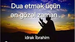 Dua etməyin ən ğözəl vaxtı. 