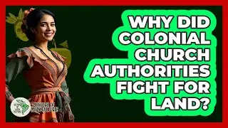 Why Did Colonial Church Authorities Fight For Land? - History Of Latin Cultures