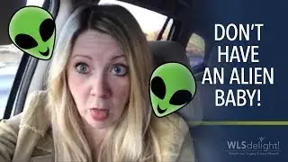 Don't Have An Alien Baby After WLS!
