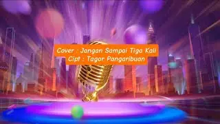 Lagu Cover : Jangan Sampai Tiga Kali || Cipt : Tagor Pangaribuan