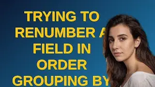Dba: Trying to renumber a field in order grouping by another