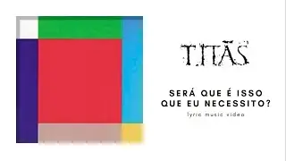 Tit&atilde;s - Ser&aacute; que &eacute; isso que eu necessito? (Lyric Video)