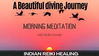 A Beautiful Divine Journey/Morning Meditation With Reiki Energy