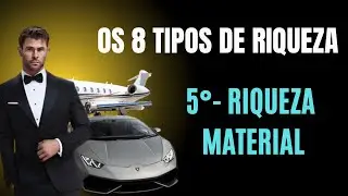 Os 8 Tipos De Riqueza | 5&deg;- Riqueza Material