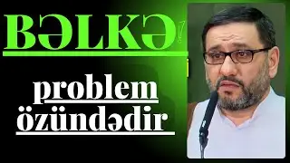 Bəlkə problem &ouml;z&uuml;ndədir ? Hacı Şahin -Allah dostları i&ccedil;imizdədir diqqətli olun