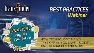 Transfinder Best Practices: How Technology P.A.Y.S.- Pays Off As You Save... Money, Time, Headaches!