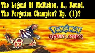 The Legend Of McDicken, A., Round. The Forgotten Champion? Ep. (1)? #pokemonomegaruby
