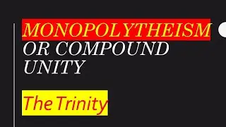 The Trinity is a Compound Unity (Monopolytheism)