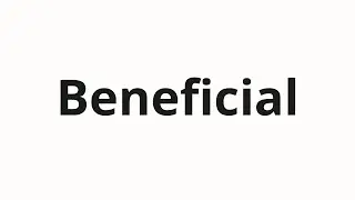 How to pronounce Beneficial