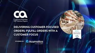 Acumatica Delivering Customer-Focused Orders: Fulfill Orders with a Customer Focus