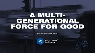 A Multi-Generational Force for Good &mdash; Ben Holbrook
