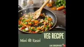 mini ki Rasoi is live screen cast with my Veg recipes