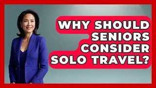 Why Should Seniors Consider Solo Travel? - Senior Travel Expert Guide
