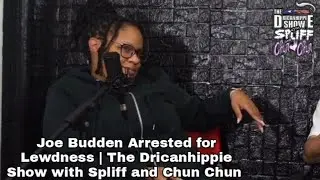 Joe Budden Arrested For Lewdness | The Dricanhippie Show with Spliff and Chun Chun