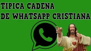 TIPICA CADENA DE WHATSAPP CRISTIANA | Esa que jode a cualquiera...